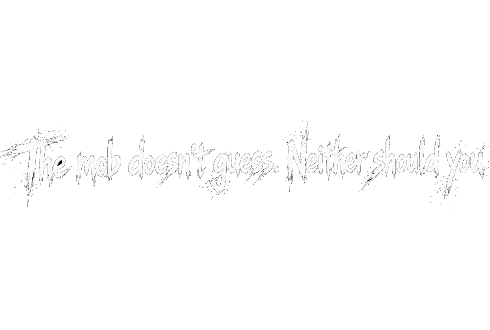 The mob doesn't guess. Neither should you.